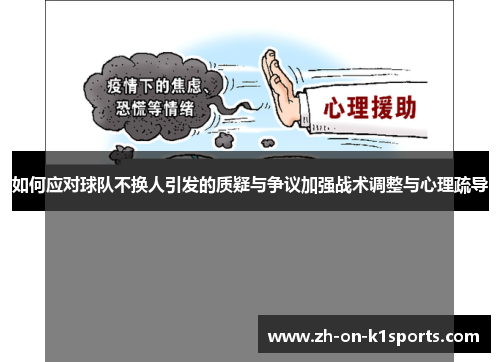 如何应对球队不换人引发的质疑与争议加强战术调整与心理疏导