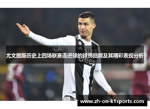 尤文图斯历史上四场联赛连进球的球员回顾及其精彩表现分析