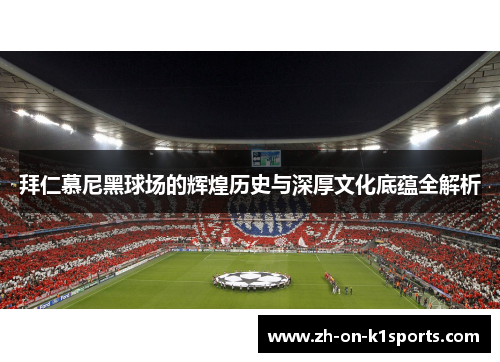 拜仁慕尼黑球场的辉煌历史与深厚文化底蕴全解析