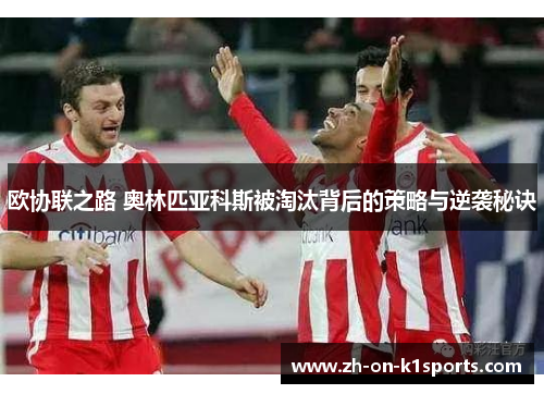 欧协联之路 奥林匹亚科斯被淘汰背后的策略与逆袭秘诀