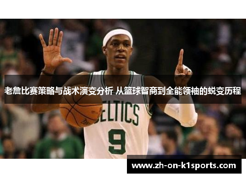 老詹比赛策略与战术演变分析 从篮球智商到全能领袖的蜕变历程