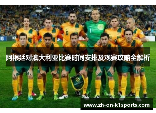 阿根廷对澳大利亚比赛时间安排及观赛攻略全解析