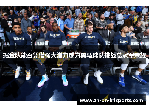 掘金队能否凭借强大潜力成为黑马球队挑战总冠军荣耀