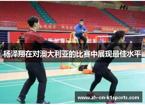 杨泽翔在对澳大利亚的比赛中展现最佳水平