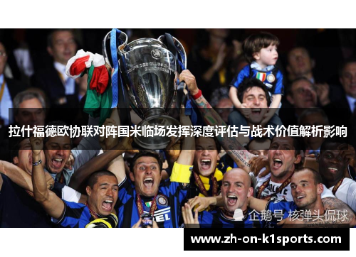 拉什福德欧协联对阵国米临场发挥深度评估与战术价值解析影响
