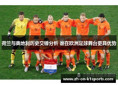 荷兰与奥地利历史交锋分析 谁在欧洲足球舞台更具优势