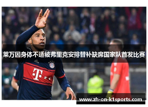 莱万因身体不适被弗里克安排替补缺席国家队首发比赛