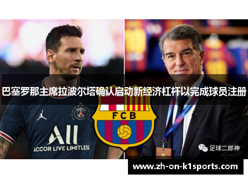 巴塞罗那主席拉波尔塔确认启动新经济杠杆以完成球员注册 巴塞罗那主席拉波尔塔确认启动新经济杠杆以完成球员注册
